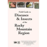 Field Guide to Diseases and Insects of the Rocky Moutain Region