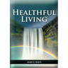 Healthful Living: : (Learning about Diet, Exercise, Temperance, What to eat and what can't and it's biblical perspective)
