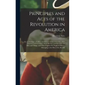 Principles and Acts of the Revolution in America: Or, an Attempt to Collect and Preserve Some of the Speeches, Orations, & Proceedings, With Sketches