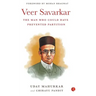 Veer Savarkar the Man Who Could Have Prevented Partition