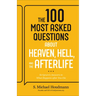 100 Most Asked Questions about Heaven, Hell, and the Afterlife: Scripture's Answers to What Happens after You Die