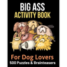 Big Ass Activity Book for Dog Lovers: 500 puzzles, brainteasers & word games