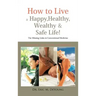 How to Live a Happy, Healthy, Wealthy & Safe Life!: The Missing Links in Conventional Medicine
