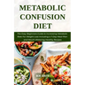 Metabolic Confusion Diet: The Easy Beginners Guide to Increasing Metabolic Rate For Weight Loss Including a 7-Day Meal Plan and Mouth-Watering H