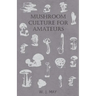 Mushroom Culture for Amateurs: With Full Descriptions for Successful Growth in Houses, Sheds, Cellars, and Pots, on Shelves, and Out of Doors