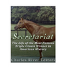 Secretariat: The Life of the Most Famous Triple Crown Winner in American History