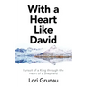 With a Heart Like David: Pursuit of a King Through the Heart of a Shepherd