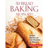 50 Bread Baking Recipes 2021: Secret Recipes of the Masters of Bread!