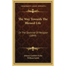 The Way Towards the Blessed Life: Or the Doctrine of Religion (1849)