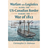 Warfare and Logistics Along the Us-Canadian Border During the War of 1812
