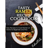 Tasty Ramen Recipe Cookbook: Easy Recipes to Cook Ramen at Home for Beginners and Pros