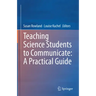 Teaching Science Students to Communicate: A Practical Guide
