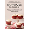 Cupcake Cookbook: Step by Step Recipes of Chocolate Cupcake Desserts & Buttercream (Delicious Cupcake Recipes for Any Event)