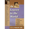 As Leaven in the World: Catholic Perspectives on Faith, Vocation, and the Intellectual Life