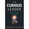 The Curious Leader: Unlocking Innovation, Empowering Teams, and Driving Change