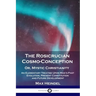 The Rosicrucian Cosmo-Conception, Or, Mystic Christianity: An Elementary Treatise Upon Man's Past Evolution, Present Constitution and Future Developme