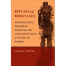 Rituals of Resistance: African Atlantic Religion in Kongo and the Lowcountry South in the Era of Slavery