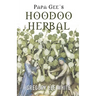 Papa Gee's Hoodoo Herbal: The Magic of Herbs, Roots, and Minerals in the Hoodoo Tradition
