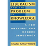 Liberalism and the Problem of Knowledge: A New Rhetoric for Modern Democracy