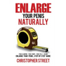 Enlarge Your Penis Naturally: Penis Clamping, Penis Pumps, Penis Pills, Jelqing, Enlarge Your Penis, Step by Step Guide