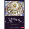 The Architects of Ottoman Constantinople: The Balyan Family and the History of Ottoman Architecture