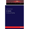 St. Patrick: His Life and Teaching