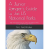 A Junior Ranger's Guide to the US National Parks: My observations from my visits to 48 US National Parks during 2015 through 2020