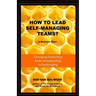 How To Lead Self-Managing Teams?: A business novel on changing leadership from sheepherding to beekeeping