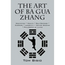 The Art of Ba Gua Zhang: Meditation ∗ Health ∗ Self-Defense ∗ Exercise ∗ Longevity ∗ Motion Science ∗ Philosophy o