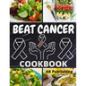 Beat Cancer Cookbook: Simple and Delicious Plant-Based Recipes to Fight Cancer