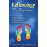 Reflexology For Beginners!: How To Take Charge of Your Health, Happiness and Well-Being