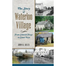 The Story of Waterloo Village: From Colonial Forge to Canal Town