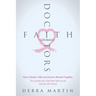 Doctors, Faith & Courage: How a Healer, Faith and Doctors Worked Together/ The Lessons and Tools from Spirit on my Journey with Cancer