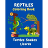 Reptiles Coloring Book Turtles Snakes Lizards: Coloring book for kids and reptile lovers