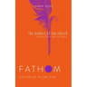 Fathom Bible Studies: The Leaders of the Church Leader Guide (Gospels, Acts, and the New Testament Letters)