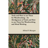 Tools and How to use Them for Woodworking - An Abridgement of Tools and How to use Them For Woodworking and Metal Working