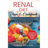 Renal Diet Plan & Cookbook: Know and Manage Kidney Disease and Avoid Dialysis with Low Sodium, Low Potassium, and Low Phosphorus Recipes that Actu