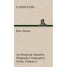 Dio's Rome, Volume 3 An Historical Narrative Originally Composed in Greek During The Reigns of Septimius Severus, Geta and Caracalla, Macrinus, Elagab