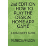 2nd EDITION - HOW TO PLAY THE DESIGN HOME APP GAME: A Beginner's Guide