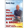 Why You're Dumb, Sick and Broke...and How to Get Smart, Healthy and Rich!
