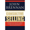 Consultive Selling: Close more sales, build trust and improve customer loyalty through consultative sales processes and skills