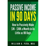 Passive Income in 90 Days: How to Passively Make $1K - $10K a Month in as Little as 90 Days