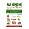 Fat Burning Foods and Recipes: Foods and Recipes That Help to Burn Fat Fast Even While You Are Resting or Sleeping