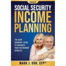 Social Security Income Planning: The Baby Boomer's 2022 Guide to Maximize Your Retirement Benefits