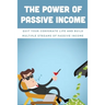 The Power Of Passive Income: Quit Your Corporate Life And Build Multiple Streams Of Passive Income: Beginner Passive Income