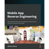 Mobile App Reverse Engineering: Get started with discovering, analyzing, and exploring the internals of Android and iOS apps