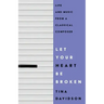Let Your Heart Be Broken: Life and Music from a Classical Composer