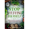 Binge Eating: STOP STUFFING YOURSELF - Proven Strategies To Stop Emotional Eating And Gain True Happiness By Learning To Love Yourself First