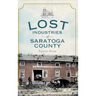 Lost Industries of Saratoga County
