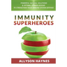Immunity Superheroes: Powerful Natural Solutions & Optimal Vitamin Dosing To Strengthen Your Immune System Defense
